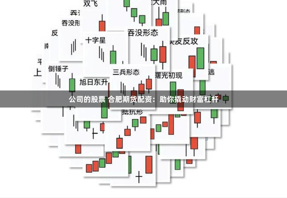 公司的股票 合肥期货配资：助你撬动财富杠杆