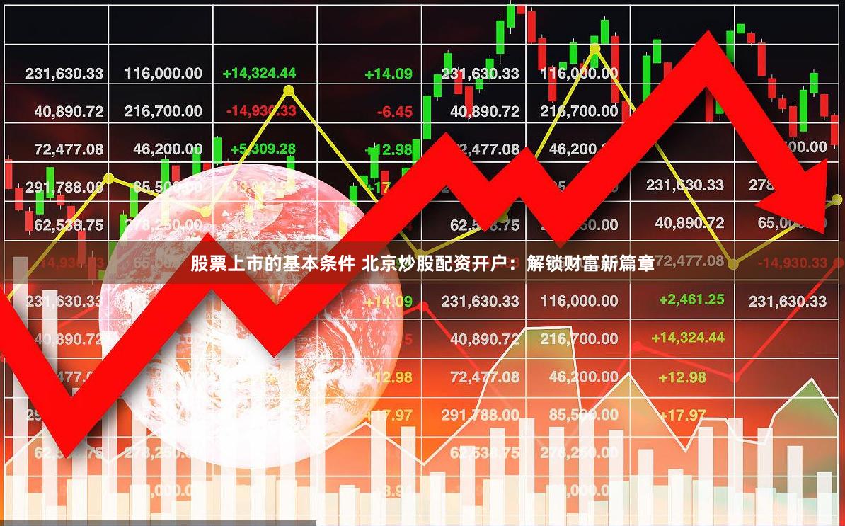 股票上市的基本条件 北京炒股配资开户：解锁财富新篇章