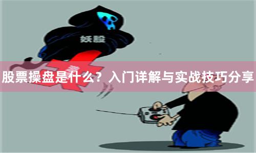 股票操盘是什么？入门详解与实战技巧分享