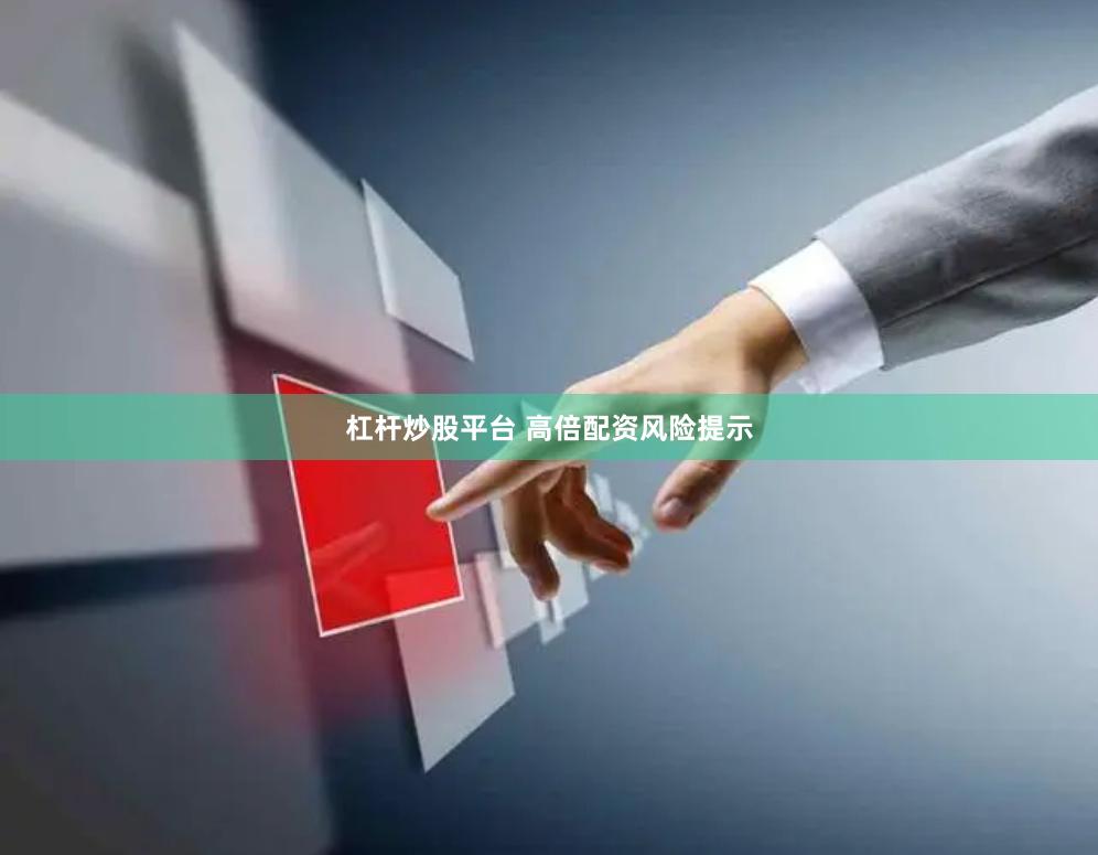 杠杆炒股平台 高倍配资风险提示