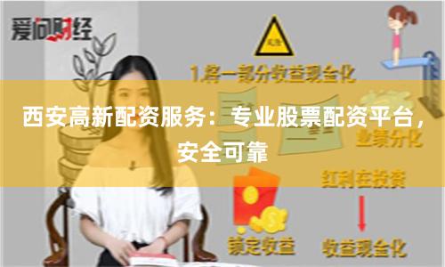 西安高新配资服务：专业股票配资平台，安全可靠