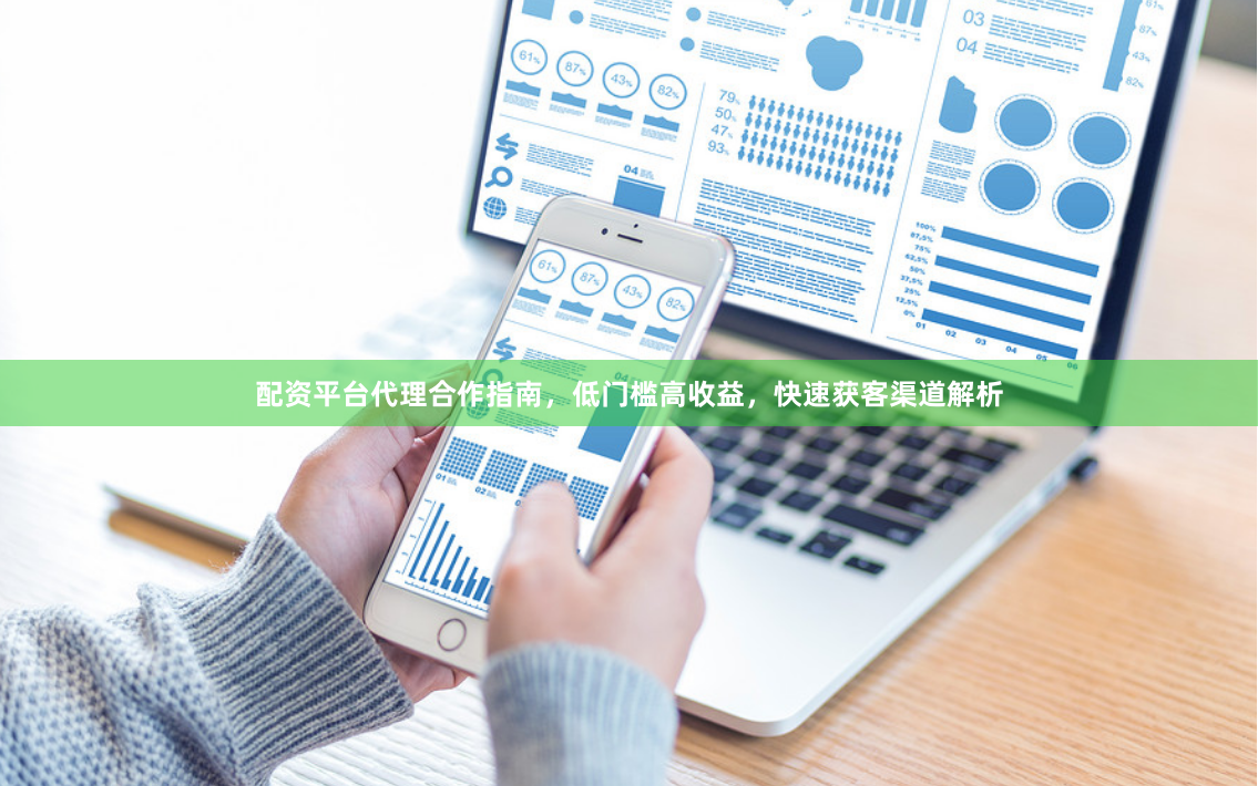 配资平台代理合作指南，低门槛高收益，快速获客渠道解析